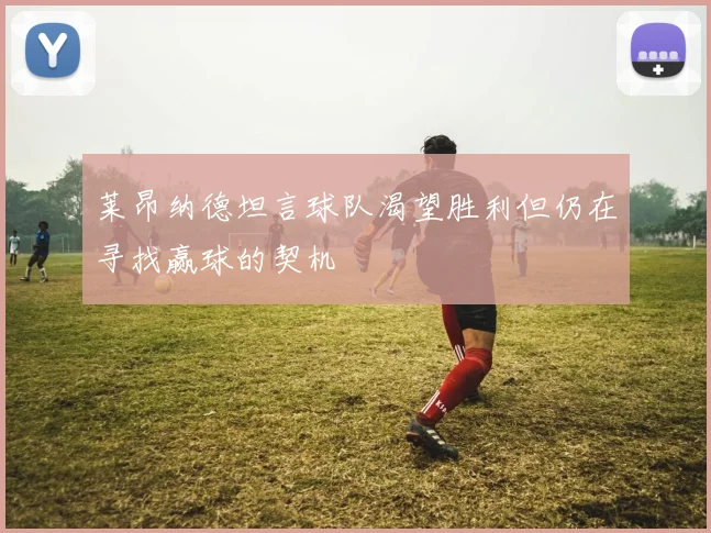 莱昂纳德坦言球队渴望胜利但仍在寻找赢球的契机