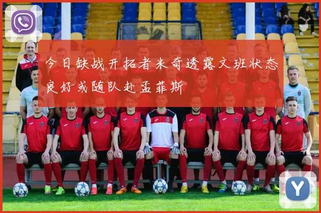 今日缺战开拓者米奇透露文班状态良好或随队赴孟菲斯