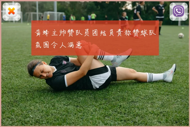 黄蜂主帅赞队员团结负责称赞球队氛围令人满意